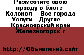 Разместите свою правду в блоге “Колокол“ - Все города Услуги » Другие   . Красноярский край,Железногорск г.